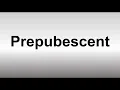 How to Pronounce Prepubescent