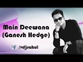 Lagu Main Deewana |Ganesh Hedge|Rahul Jadon |Lyrical Video|2017
