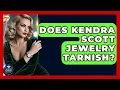 Does Kendra Scott Jewelry Tarnish - Jewelry Market Spotlight