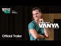 Download Lagu Vanya | Official Trailer | National Theatre at Home
