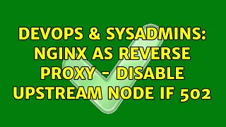 DevOps SysAdmins nginx as Reverse Proxy - Disable Upstream Node if 502 2 Solutions