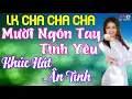 MƯỜI NGÓN TAY TÌNH YÊU, KHÚC HÁT ÂN TÌNH   LK Cha Cha Cha Cực Hay, Cả Xóm Ngất Ngây