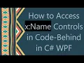 How to Access x Name Controls in Code-Behind in C WPF