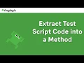 Test Refactoring Extract Test Script Code into a Method