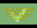 DevOps SysAdmins Compile php with latest openssl and curl 2 Solutions