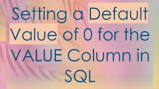 Setting a Default Value of 0 for the VALUE Column in SQL