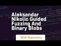 Aleksandar nikolic guided fuzzing and binary blobs