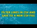 filter lines in csv and save to a new csv file 2 Solutions