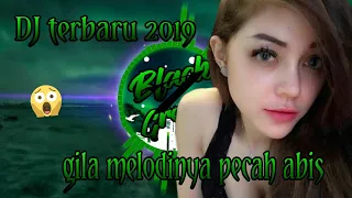 dj terbaru 2019 remix melodi tergila