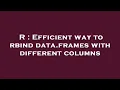 R Efficient way to rbind data frames with different columns