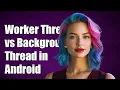 Worker Thread vs Background Thread in Android Key Differences Explained