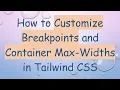 How to Customize Breakpoints and Container Max-Widths in Tailwind CSS