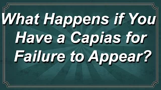 What if You Have a Capias for Failure to Appear