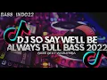 Dj So say we'll be always full bass Terbaru 2022
