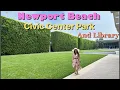 Visited Newport Beach Civic center park and library