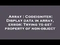 Array Codeigniter Display data in array error Trying to get property of non-object