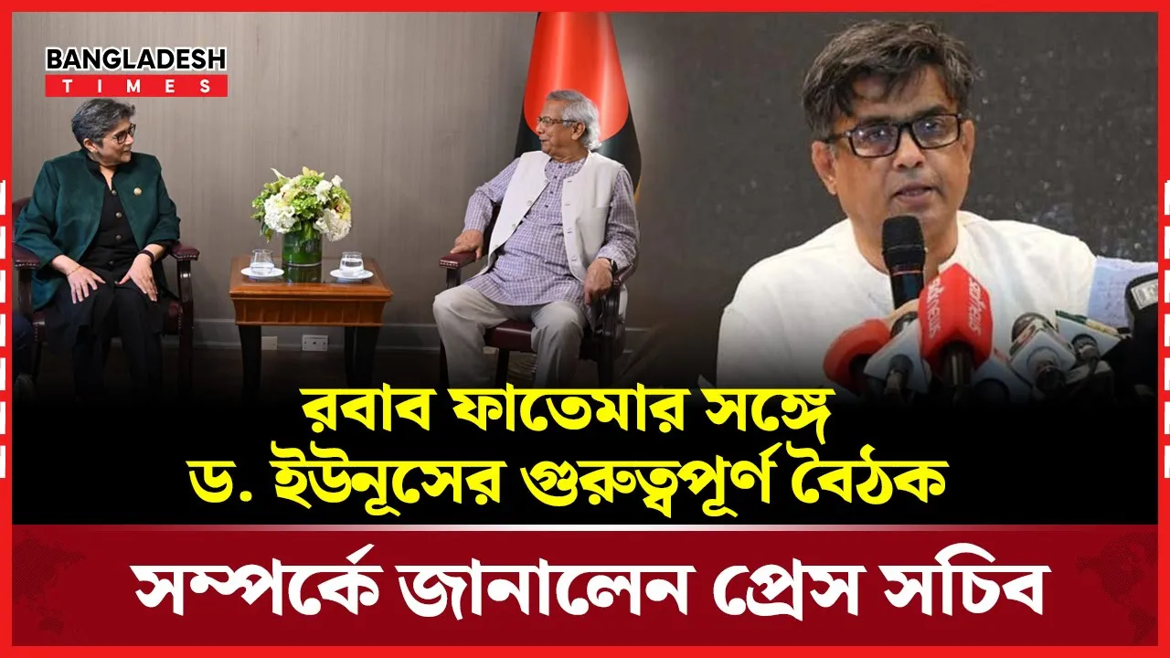 রবাব ফাতেমার সঙ্গে ড. ইউনূসের গুরুত্বপূর্ণ বৈঠক সম্পর্কে জানালেন প্রেস সচিব