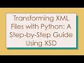Transforming XML Files with Python A Step-by-Step Guide Using XSD