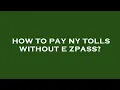 How to pay ny tolls without e zpass