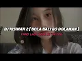 Download Lagu DJ KISINAN 2 ( BOLA BALI GO DOLANAN ) by mocil fvnky