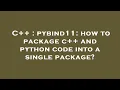 C pybind11 how to package c and python code into a single package