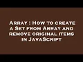 Array How to create a Set from Array and remove original items in JavaScript