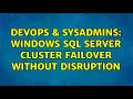 DevOps SysAdmins Windows SQL Server Cluster Failover Without Disruption 3 Solutions