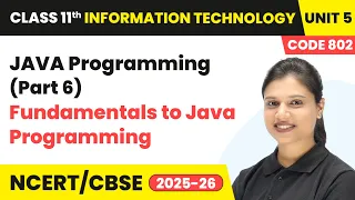 JAVA Programming Part 6 - Fundamentals to Java Programming Class 11 IT Unit 5 Code 802 Part B