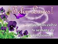 Feliz Lunes e inicio de semana que Dios cubra de bendiciones tu semana feliz semana