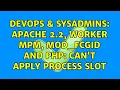 DevOps SysAdmins Apache 2 2 worker mpm mod - fcgid and PHP Can t apply process slot