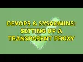DevOps SysAdmins Setting up a transparent proxy 4 Solutions