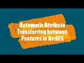 Automatic Attribute Transferring between Features in ArcGIS