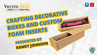 Crafting Decorative Boxes and Custom Foam Inserts Vectric Online UGM 2025