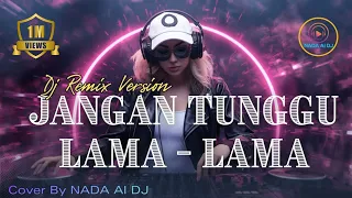 dj remix jangan tunggu lama lama cici paramida cover by nada al dj dj nostslgia tiktokviral