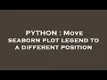 PYTHON Move seaborn plot legend to a different position