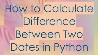 How to Calculate Difference Between Two Dates in Python
