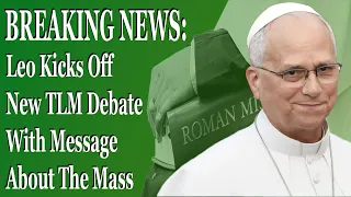 BREAKING NEWS Leo Kicks Off New TLM Debate With Message About The Mass