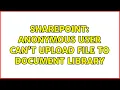 Sharepoint Anonymous user can t upload file to document library