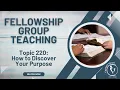 Topic 220 - How to Discover Your Purpose - Home Fellowship Teaching - 28 August 2025
