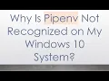 Why Is Pipenv Not Recognized on My Windows 10 System