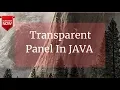 Lect 2 5 - Transparent Panel In Java Netbeans Amazing stuff for amazing GUI designs
