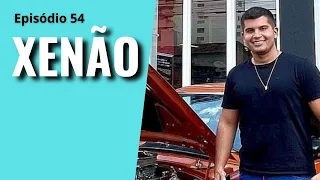 Xenão - Episódio 54 - @CarrosdoXenao