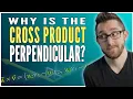 Why is the cross product PERPENDICULAR to both vectors