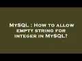 MySQL How to allow empty string for integer in MySQL