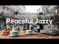 Peaceful Morning Café ☕ Soft \u0026 Light Jazz Coffee Music for Work, Study \u0026 Relaxation