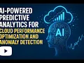 AI-Powered Predictive Analytics for Cloud Performance Optimization and Anomaly Detection