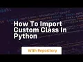 how to import custom class in python