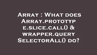 Array What does Array prototype slice call wrapper querySelectorAll do