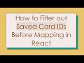 How to Filter out Saved Card IDs Before Mapping in React