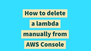 How to delete a lambda manually from AWS Console